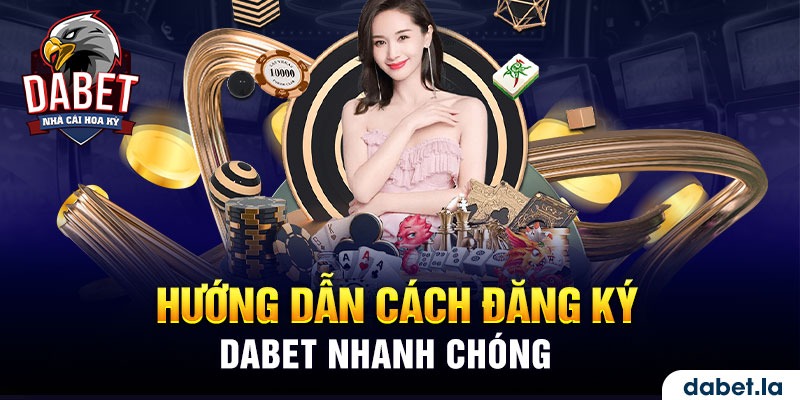 Hướng dẫn cách đăng ký DABET nhanh chóng