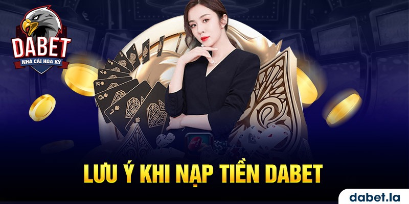 Lưu ý khi nạp tiền DABET