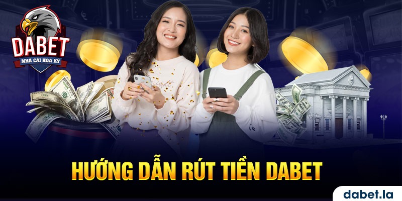 Hướng dẫn rút tiền DABET_