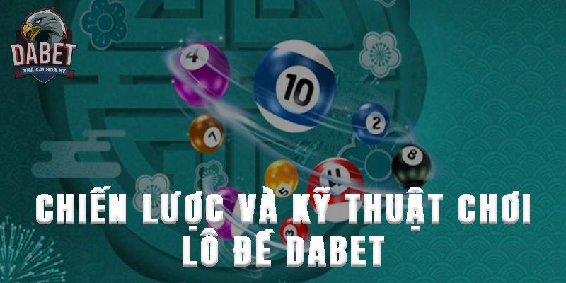 Chiến lược và kỹ thuật chơi lô đề DABET