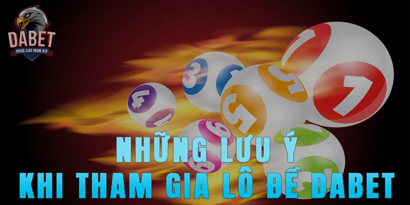 Những lưu ý khi tham gia lô đề DABET