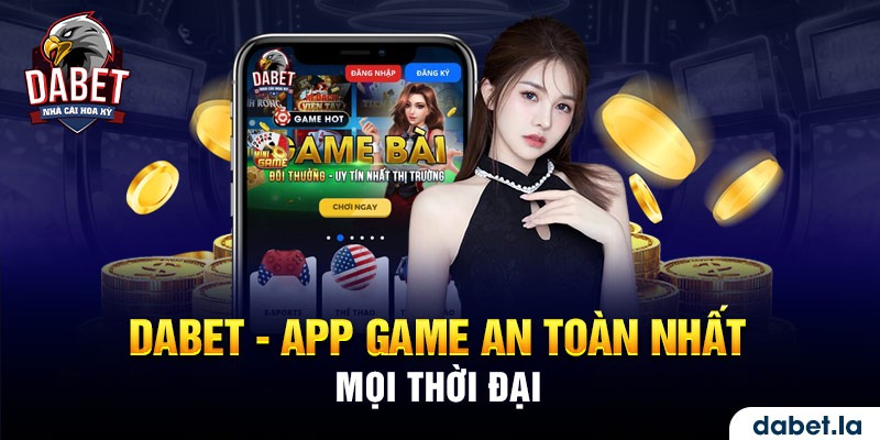 Chơi game đánh bài trên app Dabet an toàn tuyệt đối