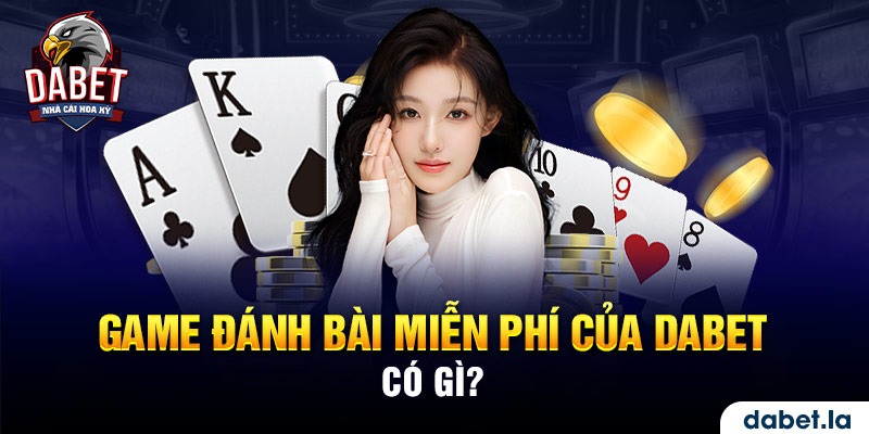 Game đánh bài miễn phí của Dabet phong phú