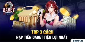 Nạp tiền Dabet, tìm hiểu ngay