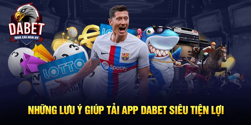 Lưu ý khi tải app Dabet 