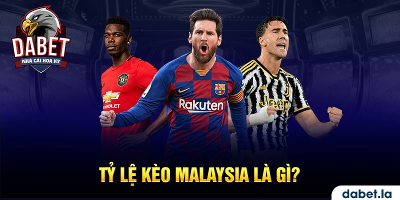 Lý giải tỷ lệ kèo Malaysia là gì?